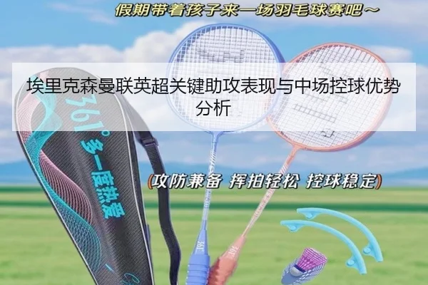埃里克森曼联英超关键助攻表现与中场控球优势分析 | yinghuang